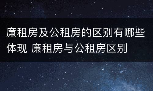 廉租房及公租房的区别有哪些体现 廉租房与公租房区别