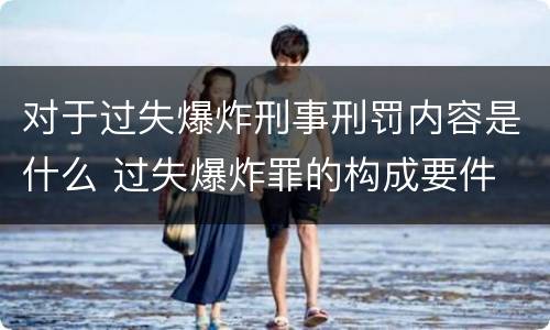 对于过失爆炸刑事刑罚内容是什么 过失爆炸罪的构成要件