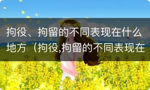 拘役、拘留的不同表现在什么地方（拘役,拘留的不同表现在什么地方呢）