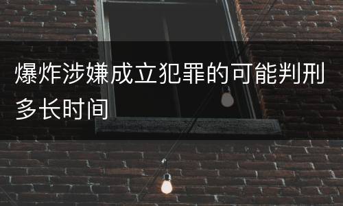 爆炸涉嫌成立犯罪的可能判刑多长时间