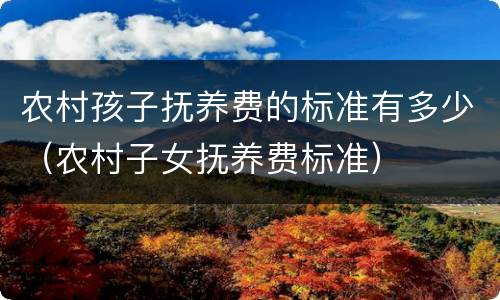 农村孩子抚养费的标准有多少（农村子女抚养费标准）