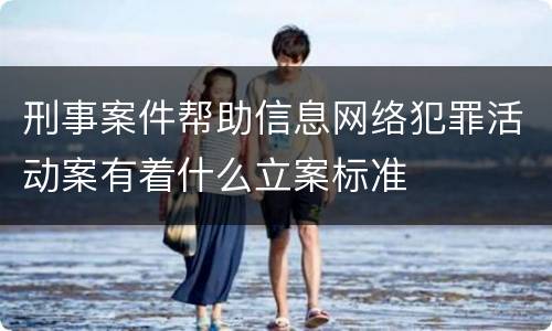 刑事案件帮助信息网络犯罪活动案有着什么立案标准