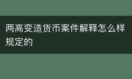 两高变造货币案件解释怎么样规定的