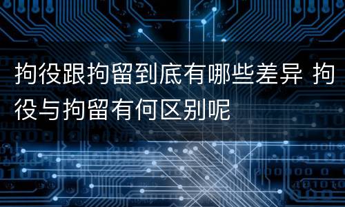 拘役跟拘留到底有哪些差异 拘役与拘留有何区别呢