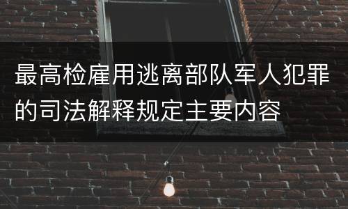 最高检雇用逃离部队军人犯罪的司法解释规定主要内容