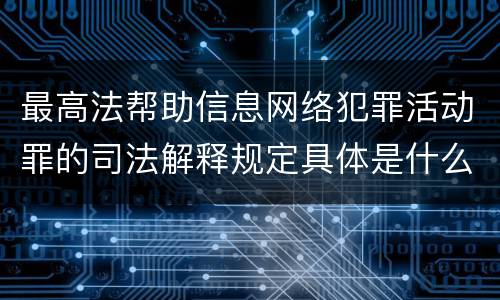 最高法帮助信息网络犯罪活动罪的司法解释规定具体是什么重要内容