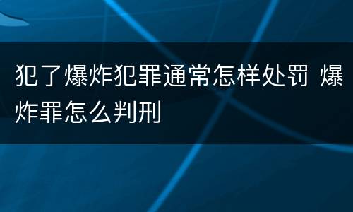 犯了爆炸犯罪通常怎样处罚 爆炸罪怎么判刑