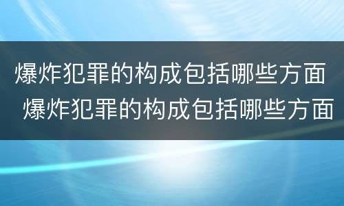 爆炸犯罪的构成包括哪些方面 爆炸犯罪的构成包括哪些方面