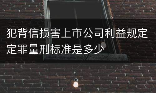 犯背信损害上市公司利益规定定罪量刑标准是多少