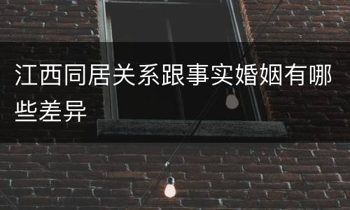 江西同居关系跟事实婚姻有哪些差异