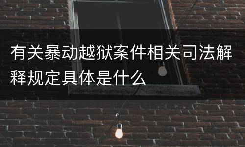 有关暴动越狱案件相关司法解释规定具体是什么