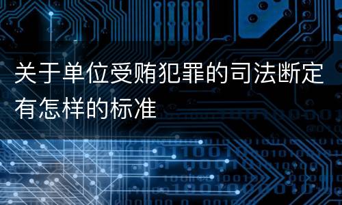 关于单位受贿犯罪的司法断定有怎样的标准