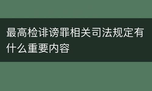 最高检诽谤罪相关司法规定有什么重要内容
