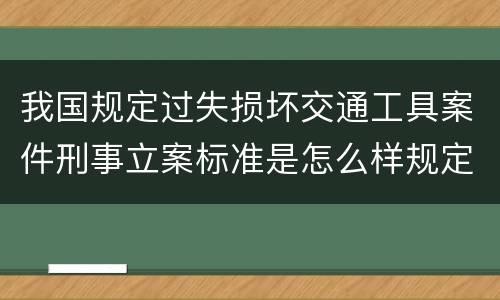 我国规定过失损坏交通工具案件刑事立案标准是怎么样规定