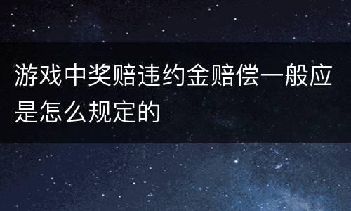 游戏中奖赔违约金赔偿一般应是怎么规定的
