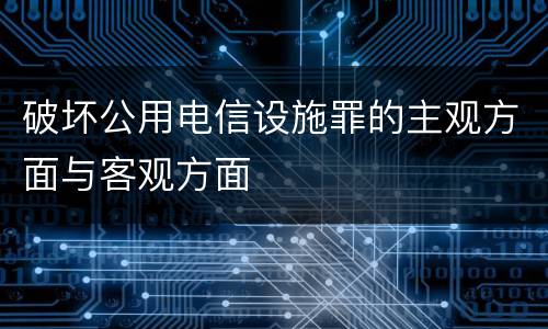 破坏公用电信设施罪的主观方面与客观方面