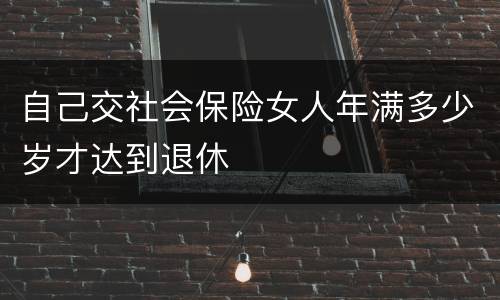 自己交社会保险女人年满多少岁才达到退休