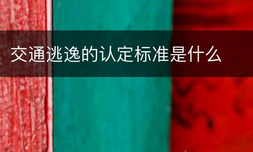 交通逃逸的认定标准是什么
