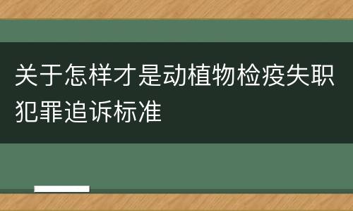关于怎样才是动植物检疫失职犯罪追诉标准