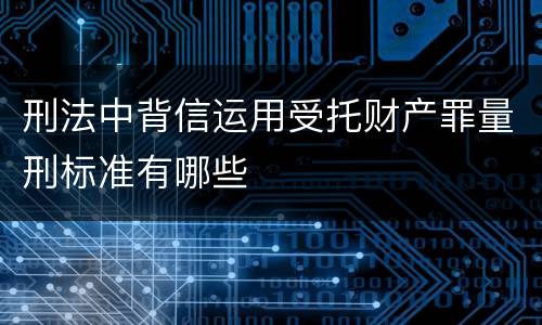 刑法中背信运用受托财产罪量刑标准有哪些