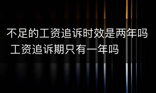 不足的工资追诉时效是两年吗 工资追诉期只有一年吗