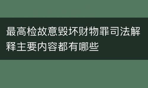 最高检故意毁坏财物罪司法解释主要内容都有哪些