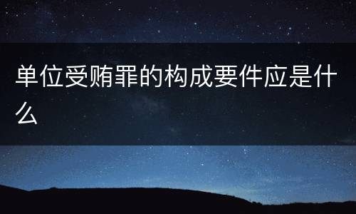 单位受贿罪的构成要件应是什么