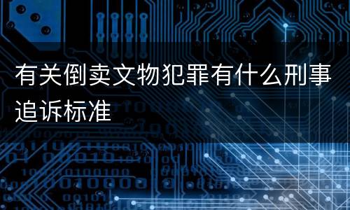有关倒卖文物犯罪有什么刑事追诉标准