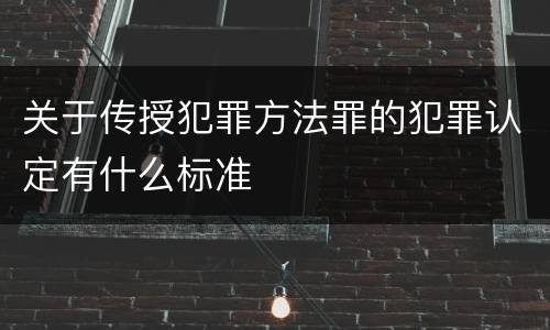 关于传授犯罪方法罪的犯罪认定有什么标准
