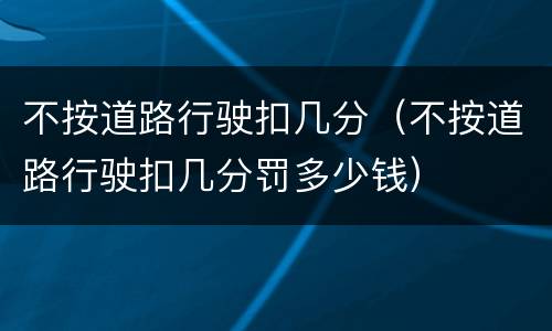 不按道路行驶扣几分（不按道路行驶扣几分罚多少钱）