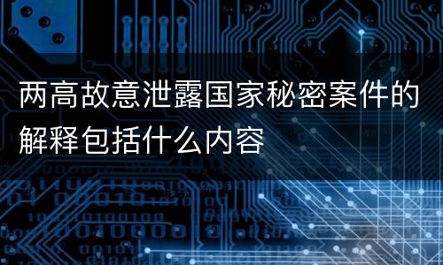 两高故意泄露国家秘密案件的解释包括什么内容