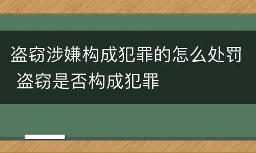 盗窃涉嫌构成犯罪的怎么处罚 盗窃是否构成犯罪