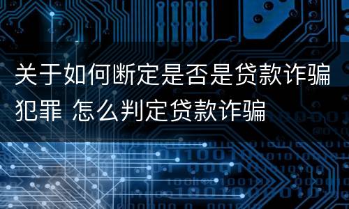 关于如何断定是否是贷款诈骗犯罪 怎么判定贷款诈骗