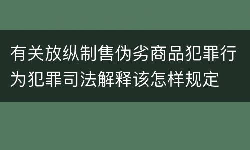 有关放纵制售伪劣商品犯罪行为犯罪司法解释该怎样规定