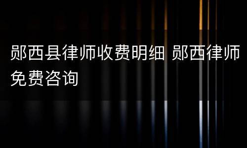 郧西县律师收费明细 郧西律师免费咨询