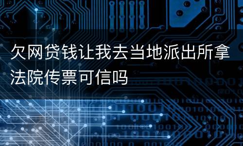 欠网贷钱让我去当地派出所拿法院传票可信吗