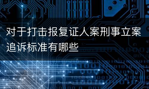 对于打击报复证人案刑事立案追诉标准有哪些