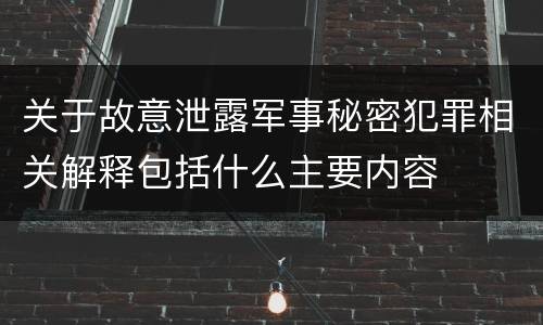 关于故意泄露军事秘密犯罪相关解释包括什么主要内容