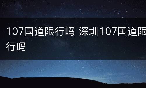 107国道限行吗 深圳107国道限行吗