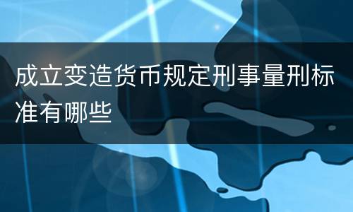 成立变造货币规定刑事量刑标准有哪些