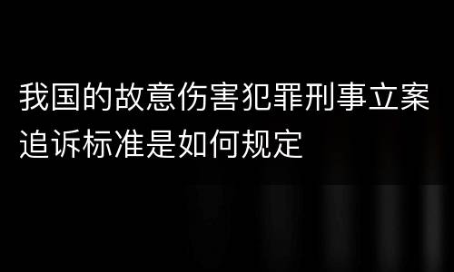 我国的故意伤害犯罪刑事立案追诉标准是如何规定
