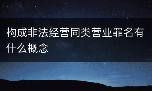 构成非法经营同类营业罪名有什么概念