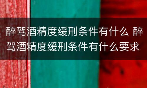 醉驾酒精度缓刑条件有什么 醉驾酒精度缓刑条件有什么要求