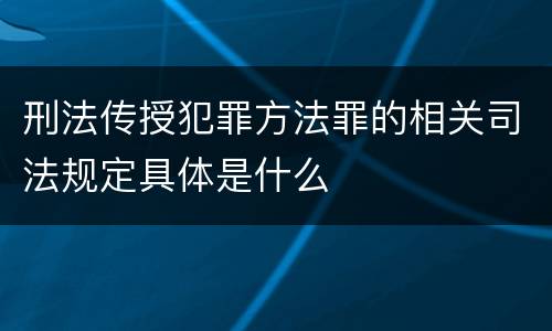 刑法传授犯罪方法罪的相关司法规定具体是什么