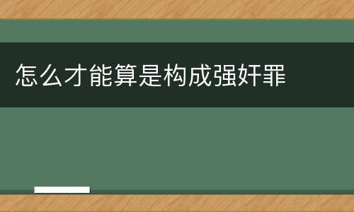 怎么才能算是构成强奸罪