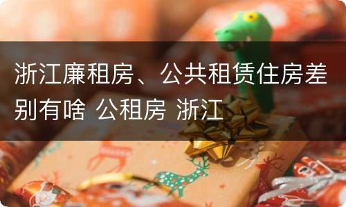 浙江廉租房、公共租赁住房差别有啥 公租房 浙江
