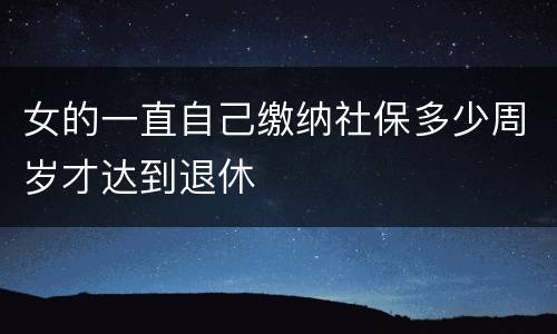 女的一直自己缴纳社保多少周岁才达到退休