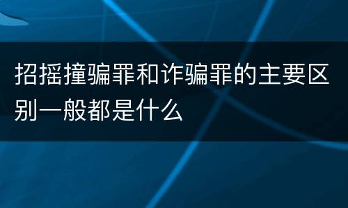 招摇撞骗罪和诈骗罪的主要区别一般都是什么