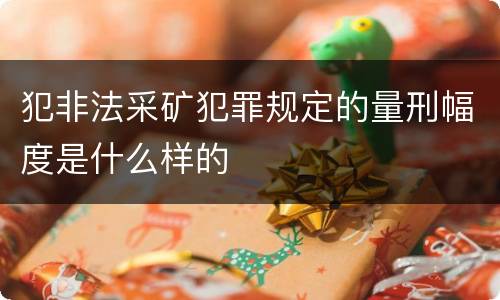 犯非法采矿犯罪规定的量刑幅度是什么样的