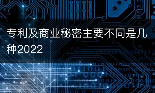 专利及商业秘密主要不同是几种2022